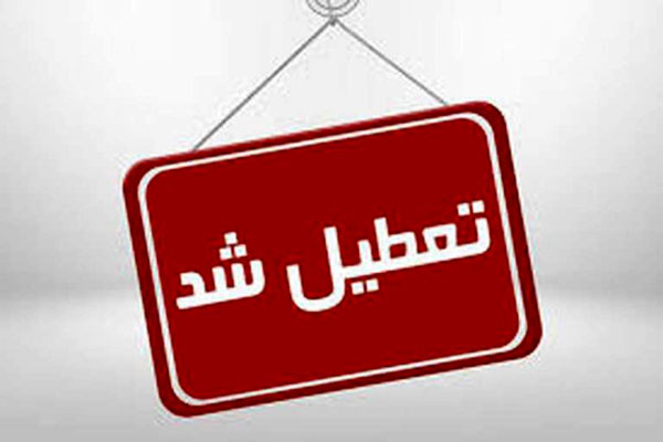 تعطیلی مدارس، ادارات و دانشگاه ها در روز چهارشنبه